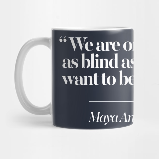 We Are Only As Blind As We Want To Be - Maya Angelou by DankFutura